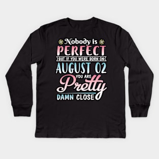 Nobody Is Perfect But If You Were Born On August 02 You Are Pretty Damn Close Happy Birthday To Me Kids Long Sleeve T-Shirt